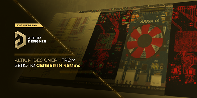 Webinar : Altium Designer – From Zero to Gerber in 45 mins